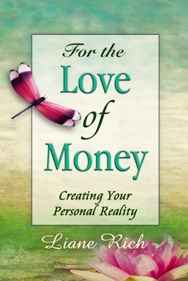 For the Love of Money: Creating Your Personal Reality by Rich, Liane
