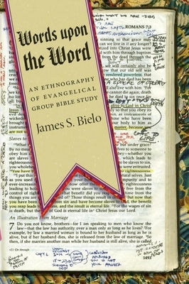 Words Upon the Word: An Ethnography of Evangelical Group Bible Study by Bielo, James S.