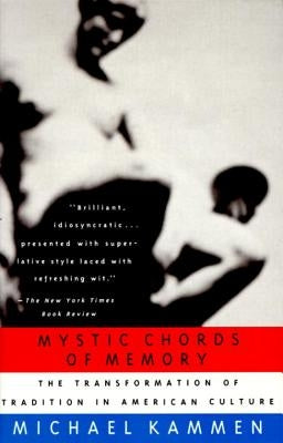 Mystic Chords of Memory: The Transformation of Tradition in American Culture by Kammen, Michael