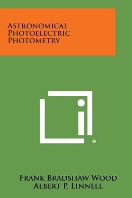 Astronomical Photoelectric Photometry by Wood, Frank Bradshaw