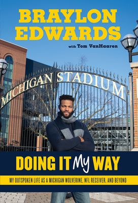 Braylon Edwards: Doing It My Way: My Outspoken Life as a Michigan Wolverine, NFL Receiver, and Beyond by Edwards, Braylon