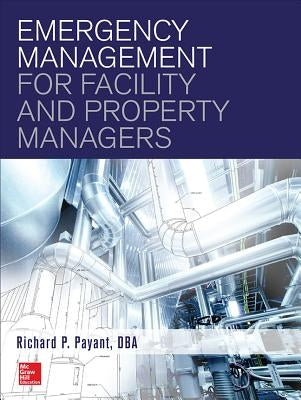 Emergency Management for Facility and Property Managers by Payant, Richard
