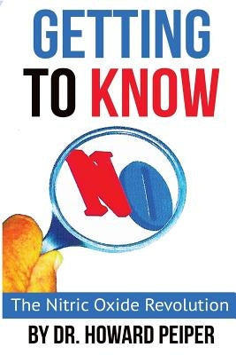 Getting to Know No: The Nitric Oxide Revolution by Peiper, Howard