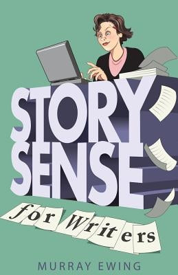 Story Sense for Writers: A guide to the essentials by Ewing, Murray