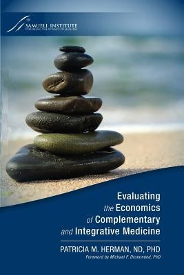 Evaluating the Economics of Complementary and Integrative Medicine by Drummond, Michael