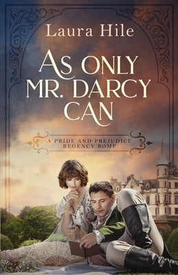 As Only Mr. Darcy Can: A Pride and Prejudice Regency Romp by Hile, Laura