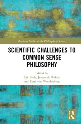 Scientific Challenges to Common Sense Philosophy by Peels, Rik
