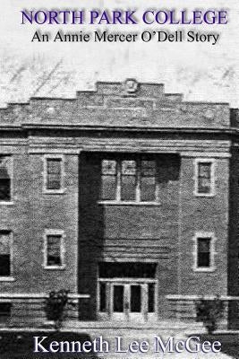 North Park College: An Annie Mercer O'Dell Story by McGee, Kenneth Lee