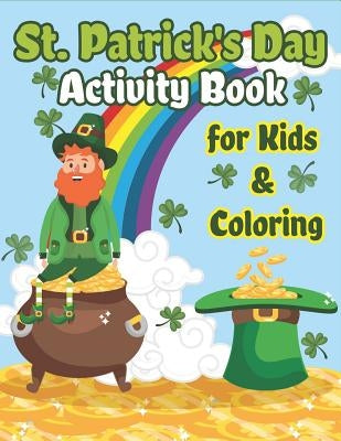 St. Patrick's Day Activity Book for Kids & Coloring: Happy St. Patrick's Day Coloring Book A Fun for Learning Leprechauns, Pots of Gold, Rainbows, Clo by The Coloring Book Art Design Studio