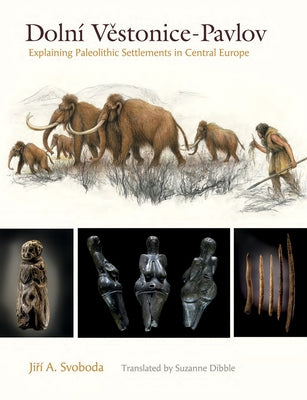 Dolní Vestonice-Pavlov: Explaining Paleolithic Settlements in Central Europe by Svoboda, Jirí A.