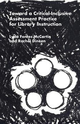 Toward a Critical-Inclusive Assessment Practice for Library Instruction by McCartin, Lyda Fontes