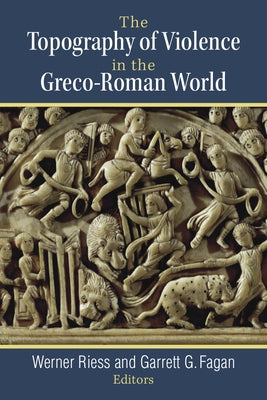 The Topography of Violence in the Greco-Roman World by Riess, Werner