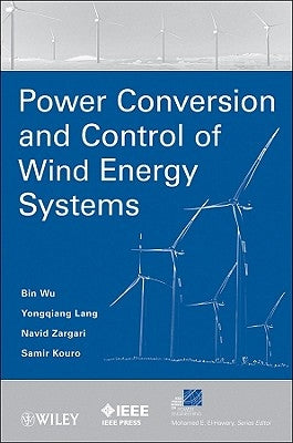 Power Conversion and Control of Wind Energy Systems by Wu, Bin