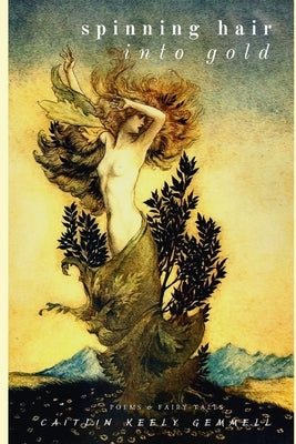 Spinning Hair into Gold: poems and fairy tales by Gemmell, Caitlin