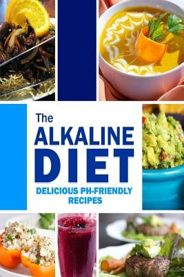 The Alkaline Diet - Delicious pH-Friendly Recipes: All-Natural Vegan Recipes for Energy and Balance by The Alkaline Diet