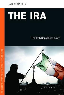 The IRA: The Irish Republican Army by Dingley, James C.