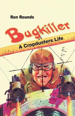 Bugkiller: a Cropduster's Life by Rounds, Ron