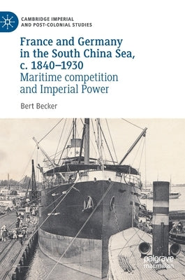 France and Germany in the South China Sea, C. 1840-1930: Maritime Competition and Imperial Power by Becker, Bert