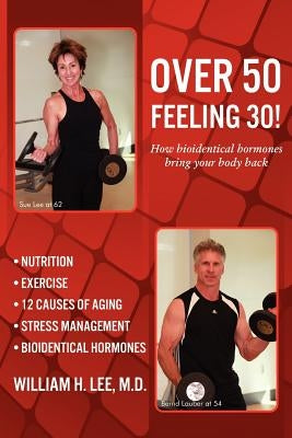 Over 50 Feeling 30! How Bioidentical Hormones Bring Your Body Back by Lee, M. D. William H.