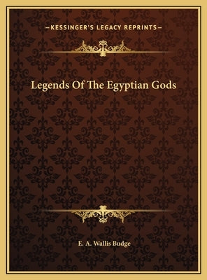 Legends Of The Egyptian Gods by Budge, E. A. Wallis