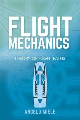 Flight Mechanics: Theory of Flight Paths by Miele, Angelo