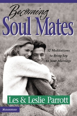 Becoming Soul Mates: 52 Meditations to Bring Joy to Your Marriage by Parrott, Les And Leslie