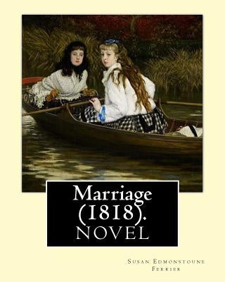 Marriage (1818). By: Susan Edmonstoune Ferrier: Marriage (1818) is the shrewdly observant tale of a young woman's struggles with parental a by Ferrier, Susan Edmonstoune