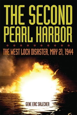 The Second Pearl Harbor: The West Loch Disaster, May 21, 1944 by Salecker, Gene Eric