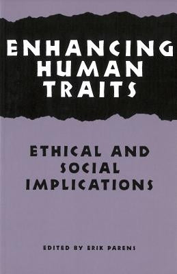 Enhancing Human Traits: Ethical and Social Implications by Parens, Erik