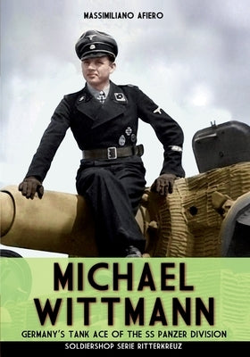 Michael Wittmann: Germany's Tank Ace of the Waffen- SS Panzer Division by Afiero, Massimiliano