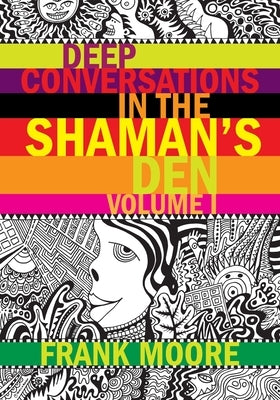 Deep Conversations In The Shaman's Den, Volume 1 by Moore, Frank