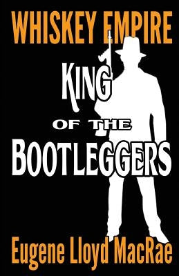 King of the Bootleggers by MacRae, Eugene Lloyd
