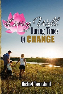 Living Well During Times Of Change by Townshend, Michael