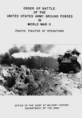 Order of Battle of the United States Army Ground Forces in World War II: Pacific Theater of Operations by Military History, Office of the Chief of