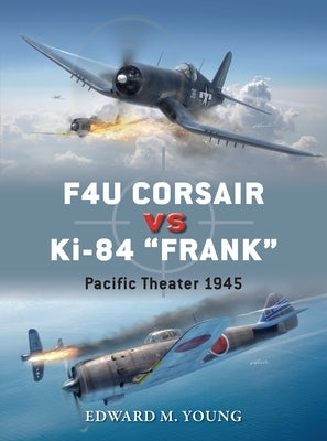 F4u Corsair Vs Ki-84 "Frank": Pacific Theater 1945 by Young, Edward M.