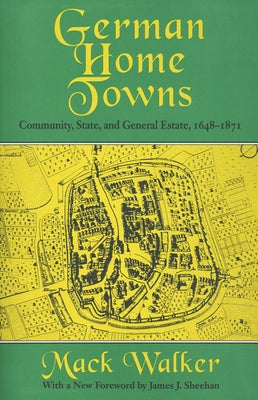 German Home Towns: Community, State, and General Estate, 1648-1871 by Walker, Mack