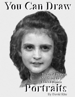 You Can Draw Portraits: Technical Drawing Mastering an Exact Likeness by Rite, David