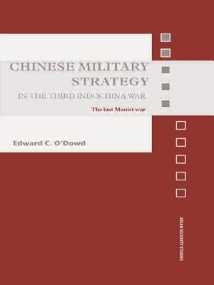 Chinese Military Strategy in the Third Indochina War: The Last Maoist War by O'Dowd, Edward C.