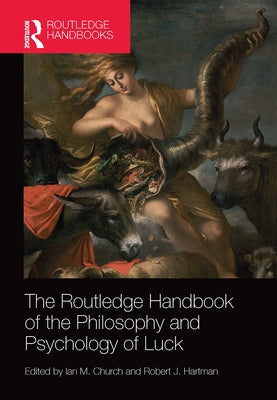 The Routledge Handbook of the Philosophy and Psychology of Luck by Church, Ian M.