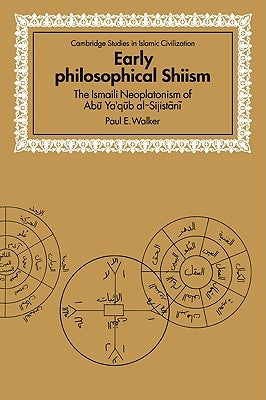 Early Philosophical Shiism: The Isma'ili Neoplatonism of Abu Ya'qub Al-Sijistani by Walker, Paul E.