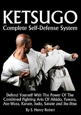 Ketsugo Complete Self-Defense System by Robert, S. Henry