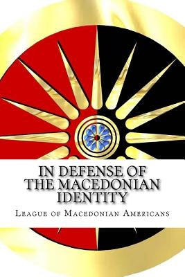 In Defense of the Macedonian Identity: The Best Quotes Proving Tito Didn't Invent The Macedonians by League of Macedonian Americans
