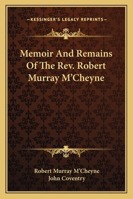 Memoir and Remains of the REV. Robert Murray M'Cheyne by M'Cheyne, Robert Murray