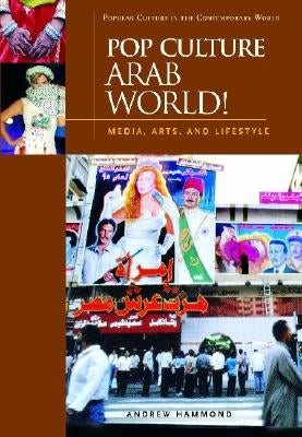 Pop Culture Arab World!: Media, Arts, and Lifestyle by Hammond, Andrew