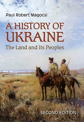 A History of Ukraine: The Land and Its Peoples, Second Edition by Magocsi, Paul Robert