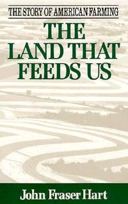 The Land That Feeds Us by Hart, John F.