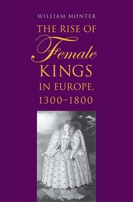 Rise of Female Kings in Europe, 1300-1800 by Monter, William