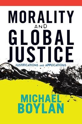 Morality and Global Justice: Justifications and Applications by Boylan, Michael