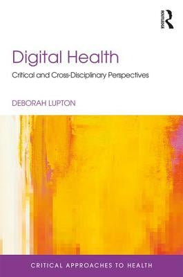 Digital Health: Critical and Cross-Disciplinary Perspectives by Lupton, Deborah