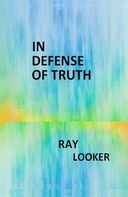 In Defense of Truth by Looker Jr, Ray